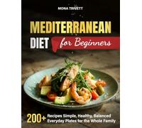 Mediterranean Diet for Beginners: 200+Recipes Simple, Healthy, Balanced Everyday Plates for the Whole Family