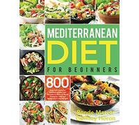 Mediterranean Diet for Beginners: 800 Easy and Flavorful Mediterranean Diet Recipes to Reduce Blood Pressure, Improve Health and Lose Weight