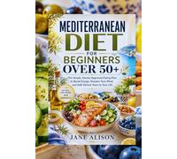 MEDITERRANEAN DIET FOR BEGINNERS OVER 50+: The Simple, Doctor-Approved Eating Plan to Boost Energy, Sharpen Your Mind, and Add Vibrant Years to Your Life"