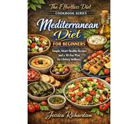 Mediterranean Diet For Beginners: Simple, Heart-Healthy Recipes and a 30-Day Plan for Lifelong Wellness (The Effortless Diet Cookbook Series)