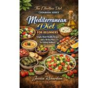 Mediterranean Diet For Beginners: Simple, Heart-Healthy Recipes and a 30-Day Plan for Lifelong Wellness (The Effortless Diet Cookbook Series)