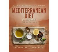 Mediterranean Diet for Beginners: The Cookbook: A Science-Backed Blueprint for Heart Health, Lasting Fat Loss, and Cellular Longevity