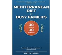 Mediterranean Diet for Busy Families: 30 Dinners in 30 Minutes - Easy Weeknight Recipes, 4-Week Meal Plans, and Shopping Lists (Picky Eaters Welcome)
