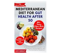 Mediterranean Diet for Gut Health After 50: A Fiber-Rich Cookbook to Support the Microbiome, Improve Digestion, and Promote Healthy Metabolism