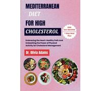 MEDITERRANEAN DIET FOR HIGH CHOLESTEROL: Embracing the Heart-Healthy Path And Unleashing the Power of Physical Activity for Cholesterol Management