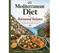 Mediterranean Diet for Hormonal Balance: 30 Nutrient-Rich Recipes & 30-Day Meal Plan to Naturally Regulate Hormones, Beat Fatigue, Reduce Bloating, ... with PCOS, Perimenopause & Thyroid Issues