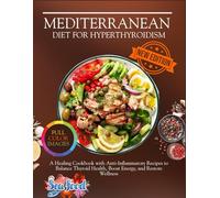 Mediterranean Diet for Hyperthyroidism: A Healing Cookbook with Anti-Inflammatory Recipes to Balance Thyroid Health, Boost Energy, and Restore Wellness (The Thyroid Healing Cookbook Series)