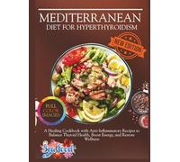 Mediterranean Diet for Hyperthyroidism: A Healing Cookbook with Anti-Inflammatory Recipes to Balance Thyroid Health, Boost Energy, and Restore Wellness (The Thyroid Healing Cookbook Series)