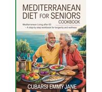 Mediterranean Diet For Seniors CookBook: Mediterranean Living After 60 A Step-by-Step Workbook for Longevity and Wellness.