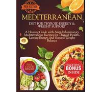 Mediterranean Diet For Thyroid Energy & Weight Support: A Healing Guide with Anti-Inflammatory Mediterranean Recipes for Thyroid Health, Lasting ... Balance (The Thyroid Healing Cookbook Series)