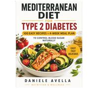 Mediterranean Diet for Type 2 Diabetes: 100 Easy Recipes and a Weekly Meal Plan to Naturally Control Blood Sugar and Improve Overall Health