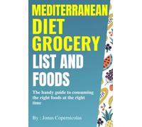 Mediterranean Diet Grocery List And Foods: The handy guide to consuming the right foods at the right time