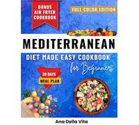 Mediterranean Diet Made Easy Cookbook for Beginners: Quick & Easy Mediterranean Recipes Under 30 Minutes to Beat Belly Fat, Lower Blood Pressure, ... for Lasting Weight Loss & Heart Health