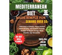 MEDITERRANEAN DIET MADE SIMPLE FOR SENIORS OVER 55+: 1000+ Days of Simple, Flavor-Packed Heart-Healthy, and Diabetic-Friendly Recipes to Regain Energy, Shed Pounds, and Age Gracefully