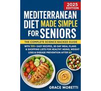 Mediterranean Diet Made Simple for Seniors: The Complete Science Backed Guide with 100+ Easy Recipes, 30 Day Meal Plans & Shopping Lists for Healthy ... After 60 Start Eating Better Today!