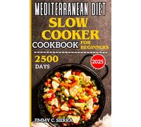MEDITERRANEAN DIET SLOW COOKER COOKBOOK FOR BEGINNERS: 2500 DAYS HEALTHY, DELICIOUS, & EASY TO PREPARE CROCKPOT RECIPES FOR EVERYDAY HOMEMADE MEALS ... Comprehensive Meditarranean Diet Cookbooks)