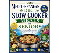 Mediterranean Diet Slow Cooker Meals for Seniors: Easy, Heart-Healthy Recipes for Healthy Aging, More Energy, and Effortless Everyday Cooking