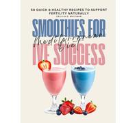Mediterranean Diet Smoothies for IVF success: 50 Quick & Healthy Recipes to Support Fertility Naturally