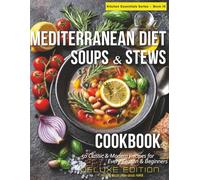 Mediterranean Diet Soups & Stews Cookbook: 50 Classic & Modern Recipes for Every Season & Beginners Warming, Nourishing, and Full of Mediterranean ... (Mediterranean Kitchen Essentials Series)