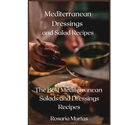 Mediterranean Dressings and Salad Recipes: The Best Mediterranean Salads and Dressings Recipes