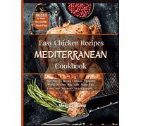 Mediterranean Easy Chicken Recipes Cookbook: Say No! To Boring Chicken: Taste the World in One Bite with Super-Easy, Fresh, and Delicious Chicken Recipes.