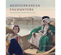 Mediterranean Encounters: Artists Between Europe and the Ottoman Empire, 1774 1838: Artists Between Europe and the Ottoman Empire, 1774-1839