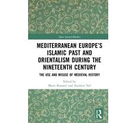 Mediterranean Europe’s Islamic Past and Orientalism during the Nineteenth Century : The Use and Misuse of Medieval History