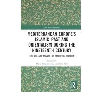 Mediterranean Europe’s Islamic Past and Orientalism during the Nineteenth Century: The Use and Misuse of Medieval History (Ideas beyond Borders)