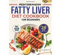 Mediterranean Fatty Liver Diet Cookbook For Beginner: Easy anti-inflammatory recipes, fat-burning drinks and a 28-day plan to restore liver health and boost energy.