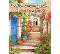 Mediterranean Garden Coloring Book: Embark on a colorful adventure through the sun-drenched landscapes and blooming gardens of the Mediterranean. Garden coloring book for adults