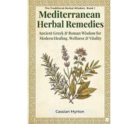 MEDITERRANEAN HERBAL REMEDIES: Ancient Greek & Roman Wisdom for Modern Healing, Wellness & Vitality (The Traditional Herbal Wisdom)