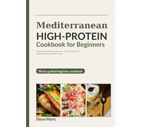 Mediterranean High-Protein Cookbook for Beginners: 18 Fully Photographed Recipes and a 14-Day Meal Plan for Simple, Balanced Weeknight Eating
