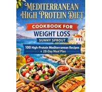 Mediterranean High Protein Diet Cookbook for Weight Loss: 100 High-Protein Mediterranean Recipes + 28-Day Meal Plan