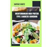 Mediterranean High Protein Type 2 Diabetic Cookbook: Simple, Satisfying Recipes for Glucose Management, Lean Muscle Maintenance and Heart Wellness