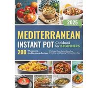 Mediterranean Instant Pot Cookbook for Beginners: 200 Wholesome Mediterranean Recipes to Enjoy Clean Eating, Stress-Free Cooking, and Keeping Wellness Every Day