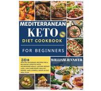 Mediterranean Keto Diet Cookbook for Beginners 2025: Healthy Ketogenic Recipes for a Balanced Lifestyle with Nourishing Meals, Lasting Weight Loss, ... Dishes, and a Simple, Quick 30 Day Meal Plan