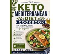 Mediterranean Keto Diet Cookbook for Beginners: Easy Low-Carb Mediterranean Recipes for Healthy Weight Loss, Balanced Meals, and Everyday Energy