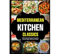Mediterranean Kitchen Classics: 100 Authentic Recipes from Italy, Greece, Spain, Morocco & More