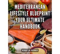 Mediterranean Lifestyle Blueprint: Your Ultimate Handbook: Discover the Timeless Secrets to Embrace the Mediterranean Art of Living and Transform Your Life