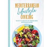 Mediterranean Lifestyle Cooking: The Key to a Healthy Life Through Simple and Delicious Cooking