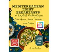 Mediterranean Light Breakfasts: 31 Simple & Healthy Recipes from Greece, Spain, Turkey, and France