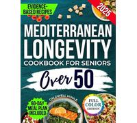 Mediterranean Longevity Cookbook for Seniors Over 50: Easy, Quick Recipes Backed by Science to Boost Energy, Support Wellbeing and Stay Independent Without Sacrificing Taste or Daily Joy