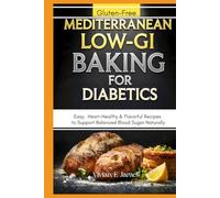 Mediterranean Low-GI Baking for Diabetics: Easy, Gluten-Free, Heart-Healthy & Flavorful Recipes to Support Balanced Blood Sugar Naturally
