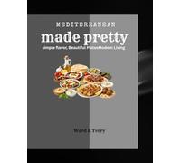 Mediterranean Made pretty: Simple Flavors Beautiful Plates Modern Living.