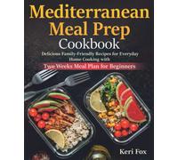 Mediterranean Meal Prep Cookbook: Delicious Family-Friendly Recipes for Everyday Home Cooking with Two Weeks Meal Plan for Beginners