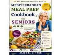Mediterranean Meal Prep Cookbook for Seniors: Easy Make-Ahead Recipes, Weekly Shopping Lists, and Stress-Free Meal Plans for Healthy Aging