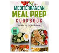 Mediterranean Meal Prep Cookbook: Make-Ahead Mediterranean Recipes to Simplify Your Week, Save Time, and Eat Healthier Every Day