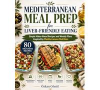 Mediterranean Meal Prep for Liver-Friendly Eating: Simple Make-Ahead Recipes and Weekly Plans Inspired by Mediterranean Nutrition (Quick & Delicious: The Modern Everyday Kitchen)
