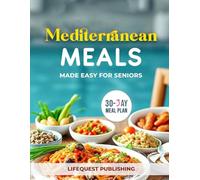 Mediterranean Meals Made Easy for Seniors: Scientifically BackRecipes to - Reduce Cholesterol, Improve Brain Health, Lower Inflammation, Improve Digestion, Boost Longevity and Lose Weight