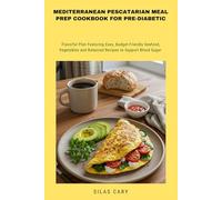 Mediterranean Pescatarian Meal Prep Cookbook for Pre-Diabetic: Flavorful Plan Featuring Easy, Budget-Friendly Seafood, Vegetables and Balanced Recipes to Support Blood Sugar